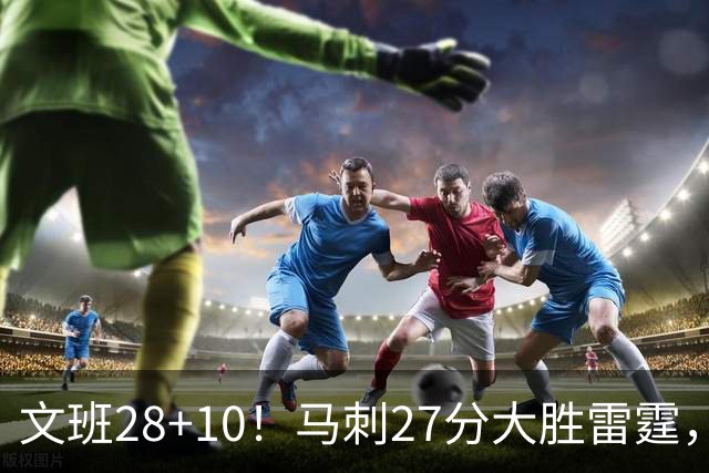 文班28+10！马刺27分大胜雷霆，看数据：他就是头号功臣！