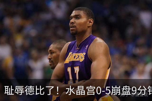 耻辱德比了！水晶宫0-5崩盘9分钟丢3球，主帅公开道歉满脸羞愧！